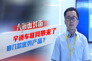 2021道展大咖面對面|宇通車聯(lián)網(wǎng)帶來了哪些優(yōu)勢產(chǎn)品？